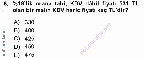 6. soru: %18'lik orana tabi, KDV dâhil fiyatı 531 TL olan bir malın KDV hariç fiyatı kaç TL'dir? A) 330 B) 400 C) 425 D) 450 E…