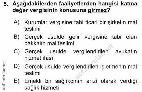5. soru: Aşağıdakilerden faaliyetlerden hangisi katma değer vergisinin konusuna girmez? A) Kurumlar vergisine tabi ticari bir…