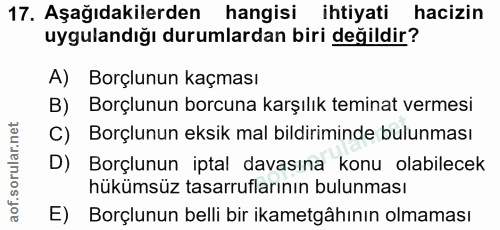 17. soru: Aşağıdakilerden hangisi ihtiyati hacizin uygulandığı durumlardan biri değildir? A) Borçlunun kaçması B) Borçlunun bor…