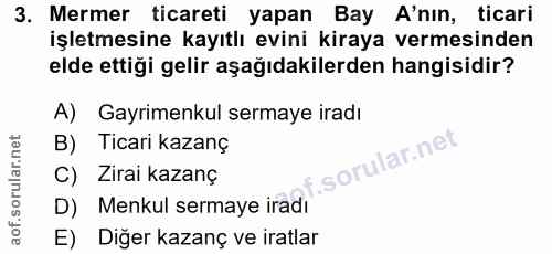 3. soru: Mermer ticareti yapan Bay A'nın, ticari işletmesine kayıtlı evini kiraya vermesinden elde ettiği gelir aşağıdakilerde…