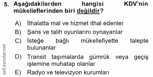 5. soru: Aşağıdakilerden hangisi KDV'nin mükelleflerinden biri değildir? A) Ithalatta mal ve hizmet ithal edenler B) Şans ve t…