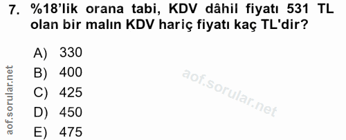 7. soru: %18'lik orana tabi, KDV dâhil fiyatı 531 TL olan bir malın KDV hariç fiyatı kaç TL'dir? A) 330 B) 400 C) 425 D) 450 E…