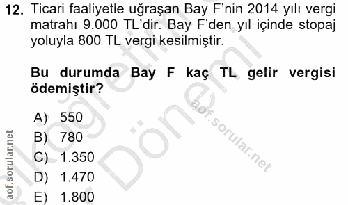 12. soru: Ticari faaliyetle uğraşan Bay F'nin 2014 yılı vergi matrahı 9.000 TL'dir. Bay F'den yıl içinde stopaj yoluyla 800 TL…