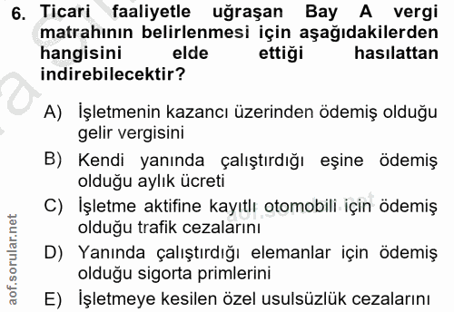 6. soru: Ticari faaliyetle uğraşan Bay A vergi matrahının belirlenmesi için aşağıdakilerden hangisini elde ettiği hasılattan i…