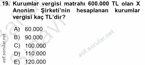 19. soru: Kurumlar vergisi matrahı 600.000 TL olan X Anonim Şirketi'nin hesaplanan kurumlar vergisi kaç TL'dir? A) 60.000 B) 90…