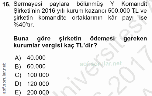 16. soru: Sermayesi paylara bölünmüş Y Komandit Şirketi'nin 2016 yılı kurum kazancı 500.000 TL ve şirketin komandite ortakların…