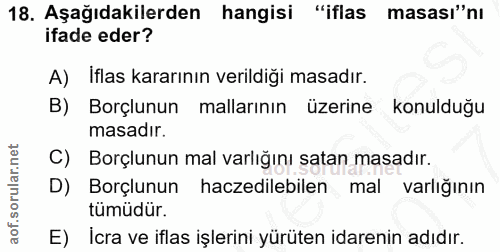18. soru: Aşağıdakilerden hangisi "iflas masası"nı ifade eder? A) İflas kararının verildiği masadır. B) Borçlunun mallarının üz…