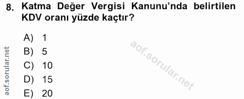 8. soru: Katma Değer Vergisi Kanunu'nda belirtilen KDV oranı yüzde kaçtır? A) 1 B) 5 C) 10 D) 15 E) 20