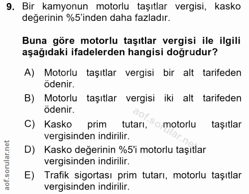 9. soru: Bir kamyonun motorlu taşıtlar vergisi, kasko değerinin %'inden daha fazladır. Buna göre motorlu taşıtlar vergisi ile…