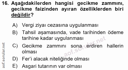 16. soru: Aşağıdakilerden hangisi gecikme zammını, gecikme faizinden ayıran özelliklerden biri değildir? A) Vergi ziyaı cezasın…