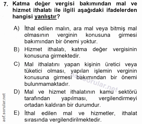 7. soru: Katma değer vergisi bakımından mal ve hizmet ithalatı ile ilgili aşağıdaki ifadelerden hangisi yanlıştır? A) Ithal ed…