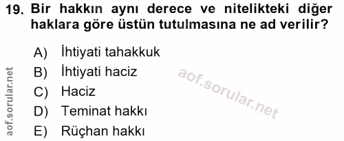 19. soru: Bir hakkın aynı derece ve nitelikteki diğer haklara göre üstün tutulmasına ne ad verilir? A) Ihtiyati tahakkuk B) Iht…