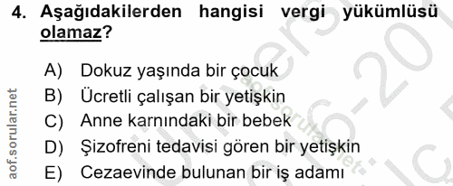 4. soru: Aşağıdakilerden hangisi vergi yükümlüsü olamaz? A) Dokuz yaşında bir çocuk B) Ücretli çalışan bir yetişkin C) Anne ka…