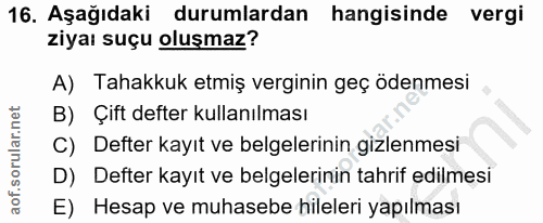 16. soru: Aşağıdaki durumlardan hangisinde vergi ziyaı suçu oluşmaz? A) Tahakkuk etmiş verginin geç ödenmesi B) Çift defter kul…