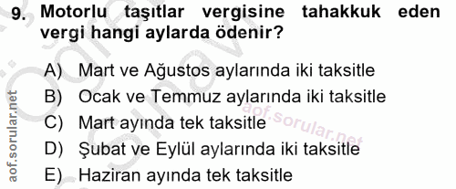 9. soru: Motorlu taşıtlar vergisine tahakkuk eden vergi hangi aylarda ödenir? A) Mart ve Ağustos aylarında iki taksitle B) Oca…