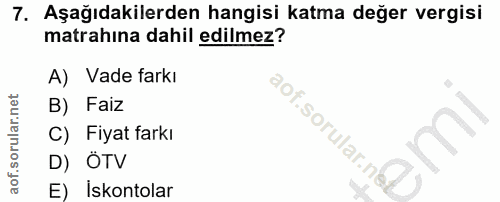 7. soru: Aşağıdakilerden hangisi katma değer vergisi matrahina dahil edilmez? A) Vade farkı B) Faiz aof.sorular.n C) Fiyat far…