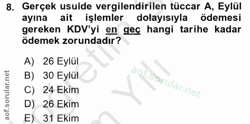 8. soru: Gerçek usulde vergilendirilen tüccar A, Eylül ayına ait işlemler dolayısıyla ödemesi gereken KDV'yi en geç hangi tari…