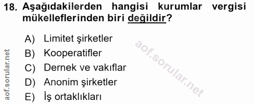 18. soru: Aşağıdakilerden hangisi kurumlar vergisi mükelleflerinden biri değildir? A) Limitet şirketler B) Kooperatifler So C)…
