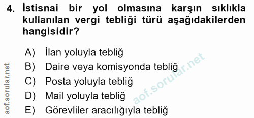 4. soru: İstisnai bir yol olmasına karşın sıklıkla kullanılan vergi tebliği türü aşağıdakilerden hangisidir? A) Ilan yoluyla t…