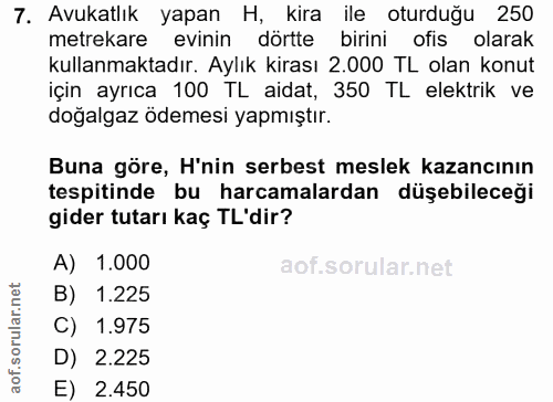 7. soru: Avukatlık yapan H, kira ile oturduğu 250 metrekare evinin dörtte birini ofis olarak kullanmaktadır. Aylık kirası 2.00…