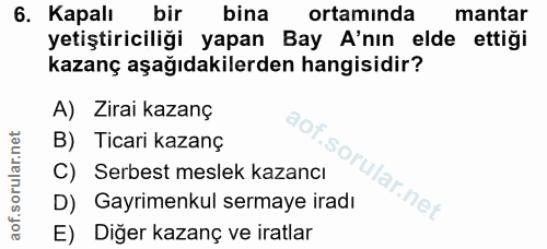 6. soru: . Kapalı bir bina ortamında mantar yetiştiriciliği yapan Bay A'nın elde ettiği kazanç aşağıdakilerden hangisidir? A)…