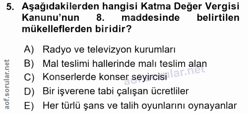 5. soru: Aşağıdakilerden hangisi Katma Değer Vergisi Kanunu'nun 8. maddesinde belirtilen mükelleflerden biridir? A) Radyo ve t…