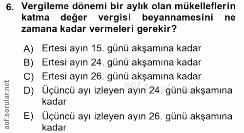 6. soru: Vergileme dönemi bir aylık olan mükelleflerin katma değer vergisi beyannamesini ne zamana kadar vermeleri gerekir? A)…