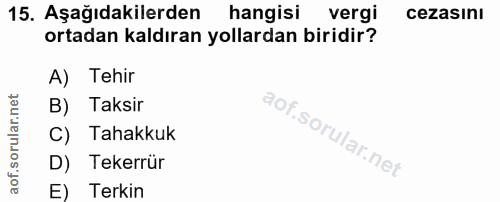 15. soru: Aşağıdakilerden hangisi vergi cezasını ortadan kaldıran yollardan biridir? A) Tehir B) Taksir C) Tahakkuk D) Tekerrür…