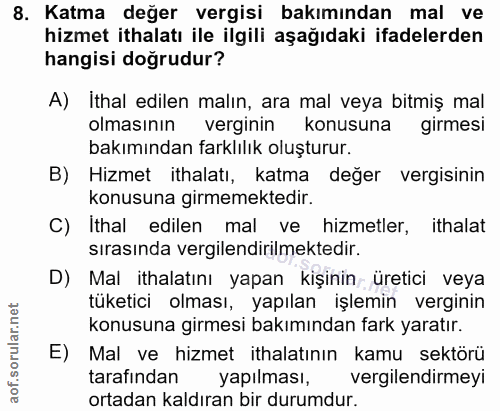 8. soru: Katma değer vergisi bakımından mal ve hizmet ithalatı ile ilgili aşağıdaki ifadelerden hangisi doğrudur? A) Ithal edi…