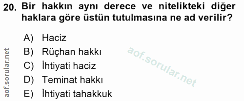 20. soru: Bir hakkın aynı derece ve nitelikteki diğer haklara göre üstün tutulmasına ne ad verilir? A) Haciz B) Rüçhan hakkı C)…