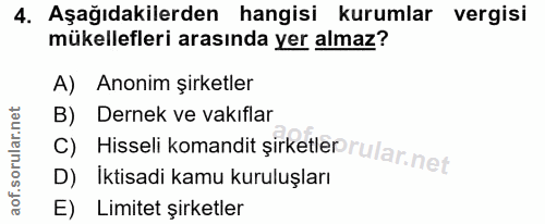 4. soru: Aşağıdakilerden hangisi kurumlar vergisi mükellefleri arasında yer almaz? A) Anonim şirketler B) Dernek ve vakıflar c…