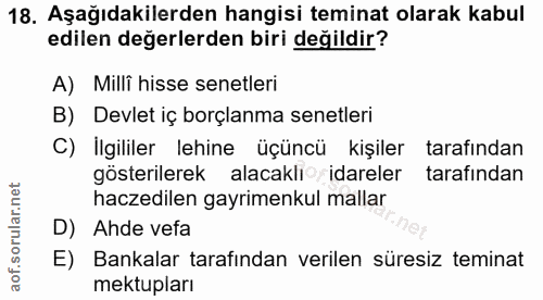 18. soru: Aşağıdakilerden hangisi teminat olarak kabul edilen değerlerden biri değildir? A) Milli hisse senetleri B) Devlet iç…