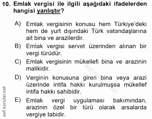 10. soru: Emlak vergisi ile ilgili aşağıdaki ifadelerden hangisi yanlıştır? A) Emlak vergisinin konusu hem Türkiye'deki hem de…