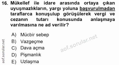16. soru: Mükellef ile idare arasında ortaya çıkan uyuşmazlıkların, yargı yoluna başvurulmadan taraflarca konuşulup görüşülerek…