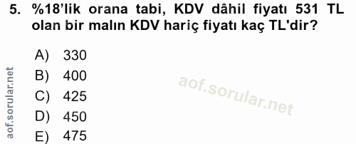 5. soru: %18'lik orana tabi, KDV dâhil fiyatı 531 TL olan bir malın KDV hariç fiyatı kaç TL'dir? A) 330 B) 400 C) 425 D) 450 E…