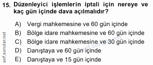 15. soru: Düzenleyici işlemlerin iptali için nereye ve kaç gün içinde dava açılmalıdır? A) Vergi mahkemesine ve 60 gün içinde B…