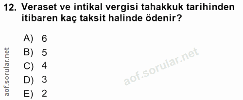 12. soru: Veraset ve intikal vergisi tahakkuk tarihinden itibaren kaç taksit halinde ödenir? A) 6 B) 5 C) 4 D) 3 E) 2