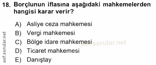 18. soru: Borçlunun iflasına aşağıdaki mahkemelerden hangisi karar verir? A) Asliye ceza mahkemesi B) Vergi mahkemesi C) Bölge…