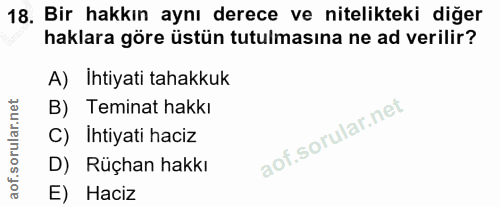 18. soru: Bir hakkın aynı derece ve nitelikteki diğer haklara göre üstün tutulmasına ne ad verilir? A) Ihtiyati tahakkuk B) Tem…