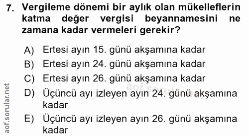 7. soru: Vergileme dönemi bir aylık olan mükelleflerin katma değer vergisi beyannamesini ne zamana kadar vermeleri gerekir? A)…