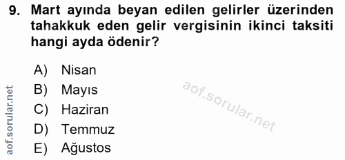 9. soru: Mart ayında beyan edilen gelirler üzerinden tahakkuk eden gelir vergisinin ikinci taksiti hangi ayda ödenir? A) Nisan…