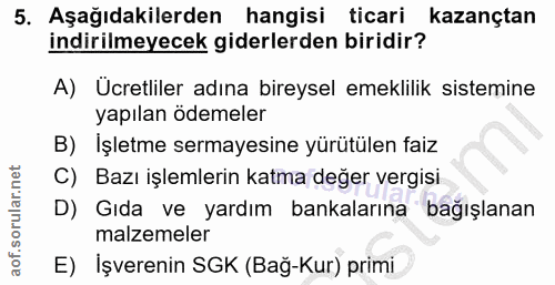5. soru: Aşağıdakilerden hangisi ticari kazançtan indirilmeyecek giderlerden biridir? A) Ucretliler adına bireysel emeklilik s…
