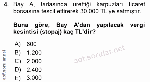 4. soru: Bay A, tarlasında ürettiği karpuzları ticaret borsasına tescil ettirerek 30.000 TL'ye satmıştır. Buna göre, Bay A'dan…