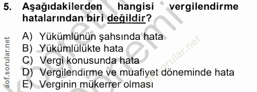 5. soru: Aşağıdakilerden hangisi vergilendirme hatalarından biri değildir? A) Yükümlünün şahsında hata B) Yükümlülükte hata C)…