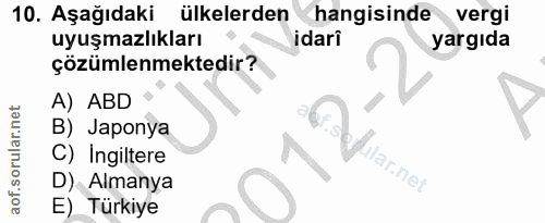 10. soru: Aşağıdaki ülkelerden hangisinde vergi uyuşmazlıkları idari yargıda çözümlenmektedir? A) ABD B) Japonya C) Ingiltere l…