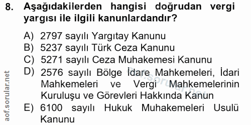 8. soru: Aşağıdakilerden hangisi doğrudan vergi yargısı ile ilgili kanunlardandır? A) 2797 sayılı Yargıtay Kanunu B) 5237 sayı…