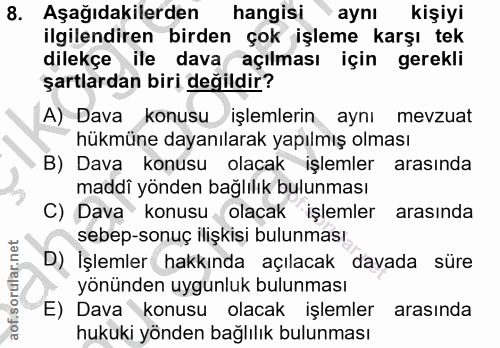 8. soru: Aşağıdakilerden hangisi aynı kişiyi ilgilendiren birden çok işleme karşı tek dilekçe ile dava açılması için gerekli ş…