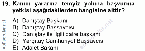 19. soru: Kanun yararına temyiz yoluna başvurma yetkisi aşağıdakilerden hangisine aittir? A) Danıştay Başkanı B) Danıştay Başsa…