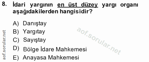 8. soru: İdari yargının en üst düzey yargı organı aşağıdakilerden hangisidir? A) Danıştay B) Yargıtay C) Sayıştay D) Bölge ida…