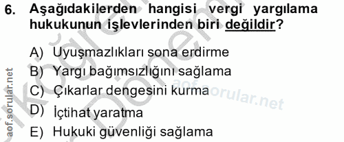 6. soru: Aşağıdakilerden hangisi vergi yargılama hukukunun işlevlerinden biri değildir? A) Uyuşmazlıkları sona erdirme B) Yarg…